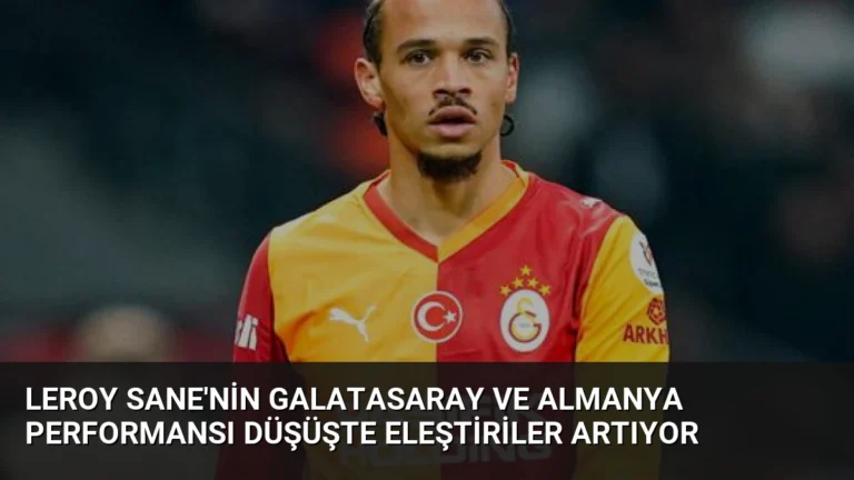 Leroy Sane’nin Galatasaray ve Almanya Performansı Düşüşte Eleştiriler Artıyor