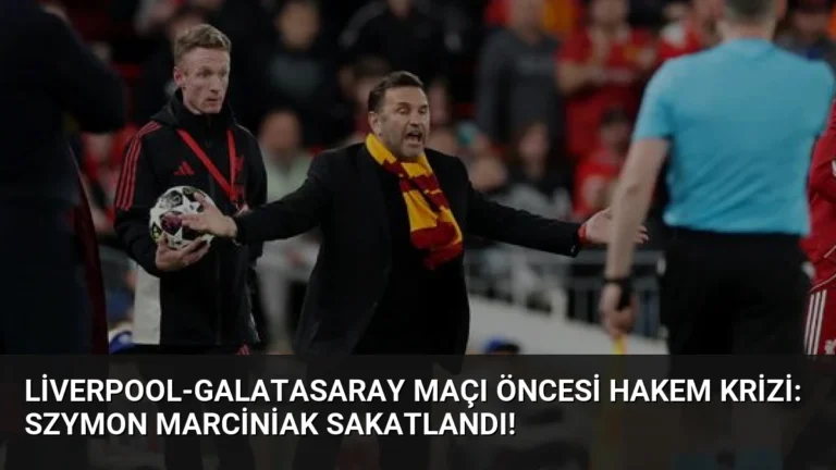Liverpool-Galatasaray Maçı Öncesi Hakem Krizi: Szymon Marciniak Sakatlandı!