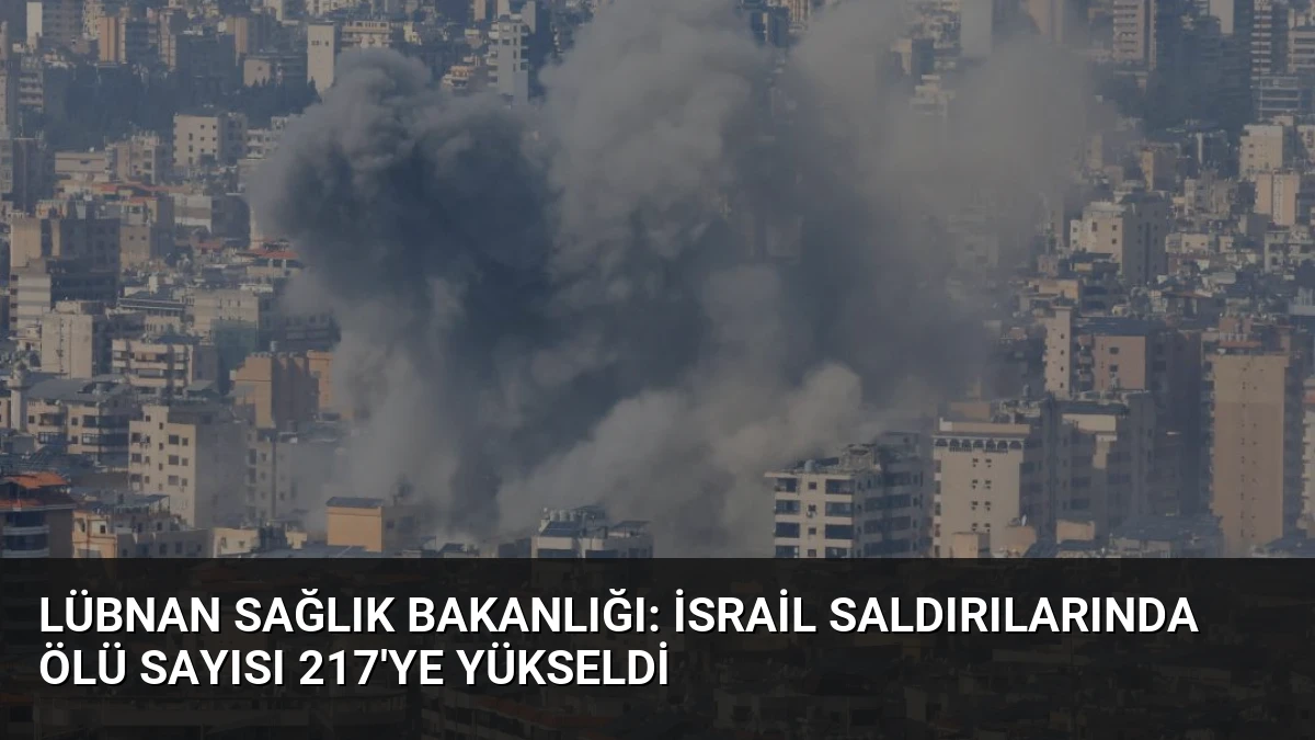 Lübnan Sağlık Bakanlığı: İsrail Saldırılarında Ölü Sayısı 217’ye Yükseldi