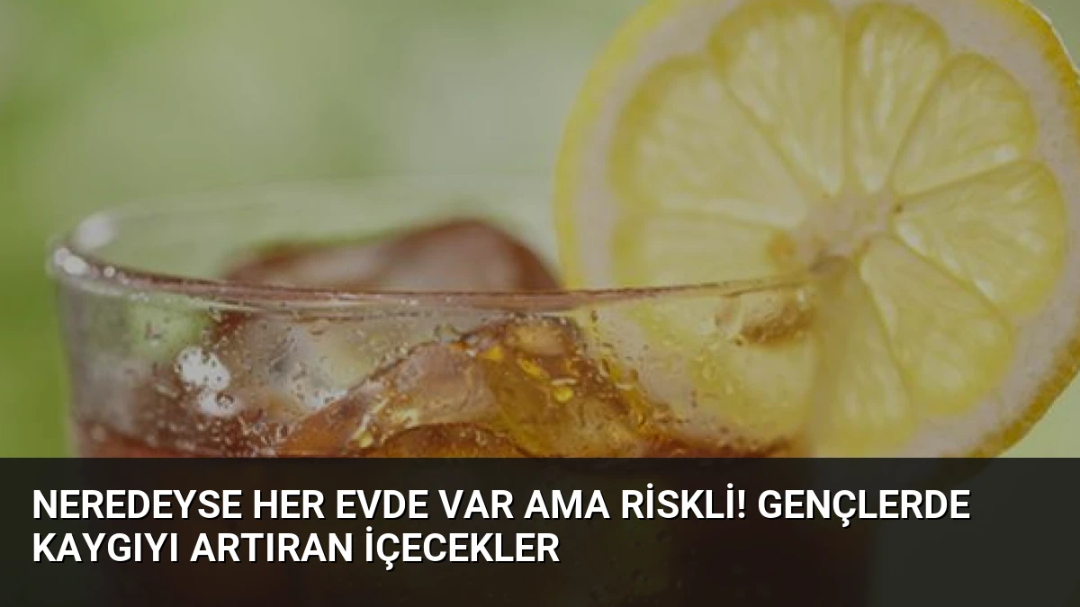 Neredeyse her evde var ama riskli! Gençlerde kaygıyı artıran içecekler