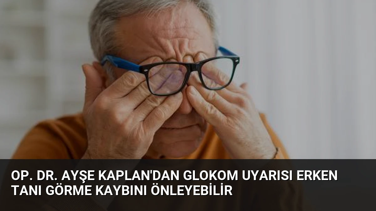 Op. Dr. Ayşe Kaplan’dan Glokom Uyarısı Erken Tanı Görme Kaybını Önleyebilir
