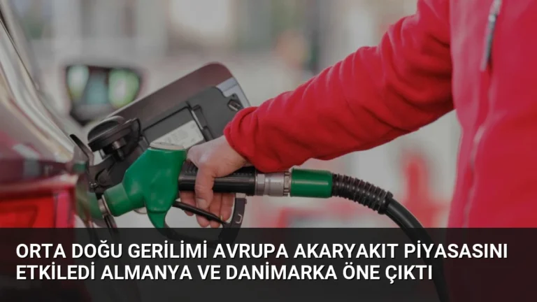 Orta Doğu Gerilimi Avrupa Akaryakıt Piyasasını Etkiledi Almanya ve Danimarka Öne Çıktı