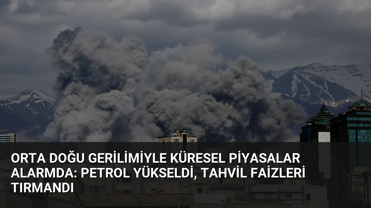 Orta Doğu Gerilimiyle Küresel Piyasalar Alarmda: Petrol Yükseldi, Tahvil Faizleri Tırmandı