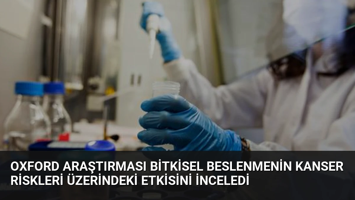Oxford Araştırması Bitkisel Beslenmenin Kanser Riskleri Üzerindeki Etkisini İnceledi