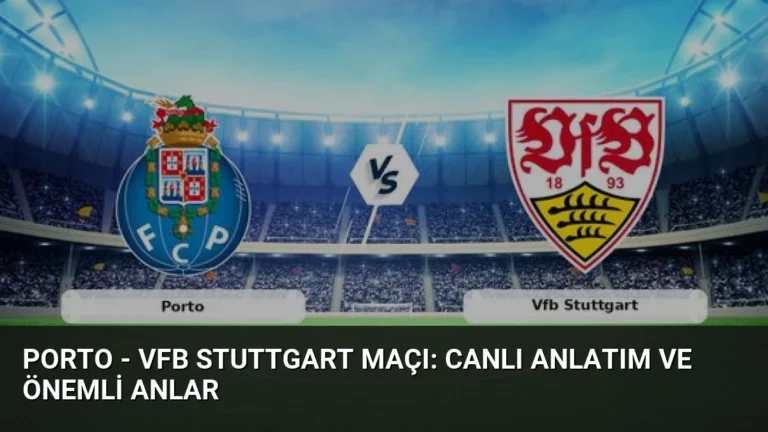 Porto – VfB Stuttgart Maçı: Canlı Anlatım ve Önemli Anlar