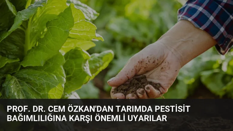 Prof. Dr. Cem Özkan’dan Tarımda Pestisit Bağımlılığına Karşı Önemli Uyarılar