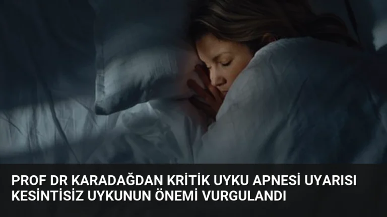 Prof Dr Karadağdan kritik uyku apnesi uyarısı kesintisiz uykunun önemi vurgulandı