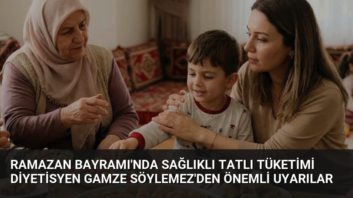 Ramazan Bayramı’nda Sağlıklı Tatlı Tüketimi Diyetisyen Gamze Söylemez’den Önemli Uyarılar