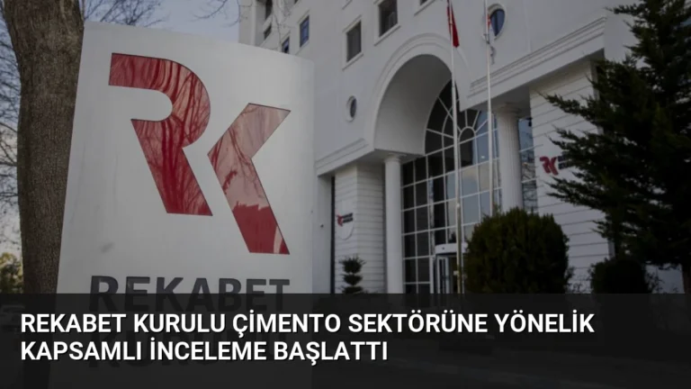 Rekabet Kurulu Çimento Sektörüne Yönelik Kapsamlı İnceleme Başlattı