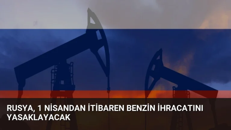 Rusya, 1 Nisandan itibaren benzin ihracatını yasaklayacak