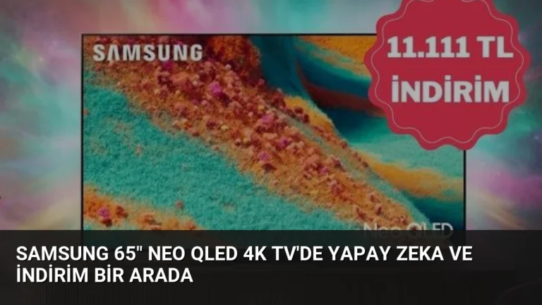 Samsung 65″ Neo QLED 4K TV’de Yapay Zeka ve İndirim Bir Arada