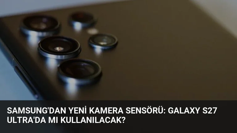 Samsung’dan Yeni Kamera Sensörü: Galaxy S27 Ultra’da mı Kullanılacak?