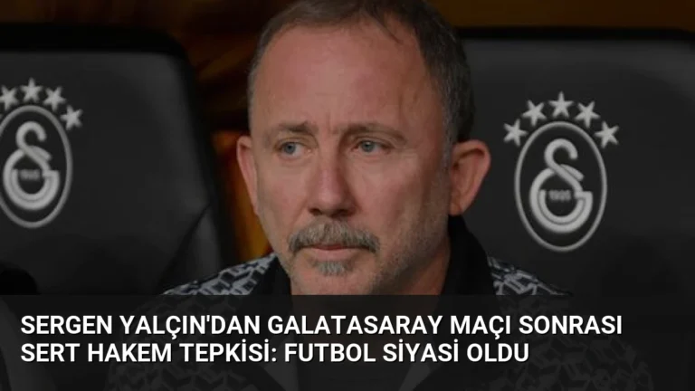 Sergen Yalçın’dan Galatasaray Maçı Sonrası Sert Hakem Tepkisi: Futbol Siyasi Oldu