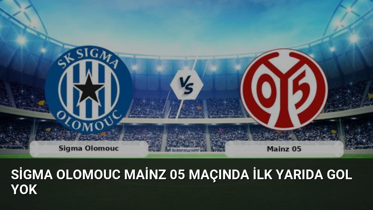 Sigma Olomouc Mainz 05 Maçında İlk Yarıda Gol Yok