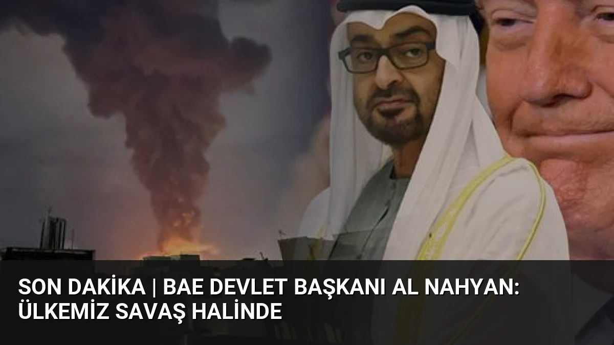 Son dakika | BAE Devlet Başkanı Al Nahyan: Ülkemiz savaş halinde