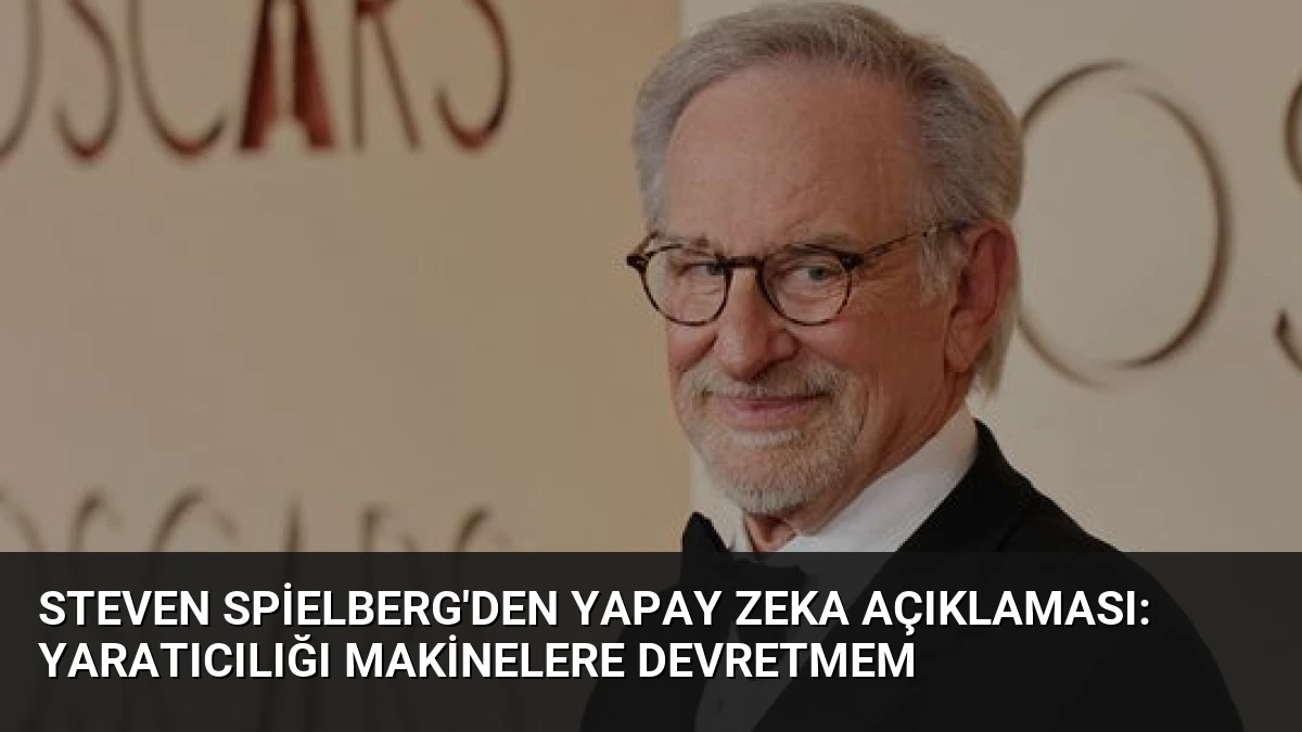 Steven Spielberg’den Yapay Zeka Açıklaması: Yaratıcılığı Makinelere Devretmem