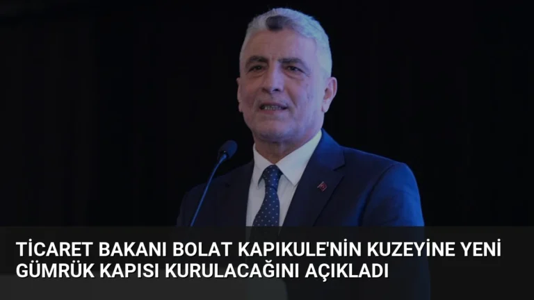 Ticaret Bakanı Bolat Kapıkule’nin Kuzeyine Yeni Gümrük Kapısı Kurulacağını Açıkladı