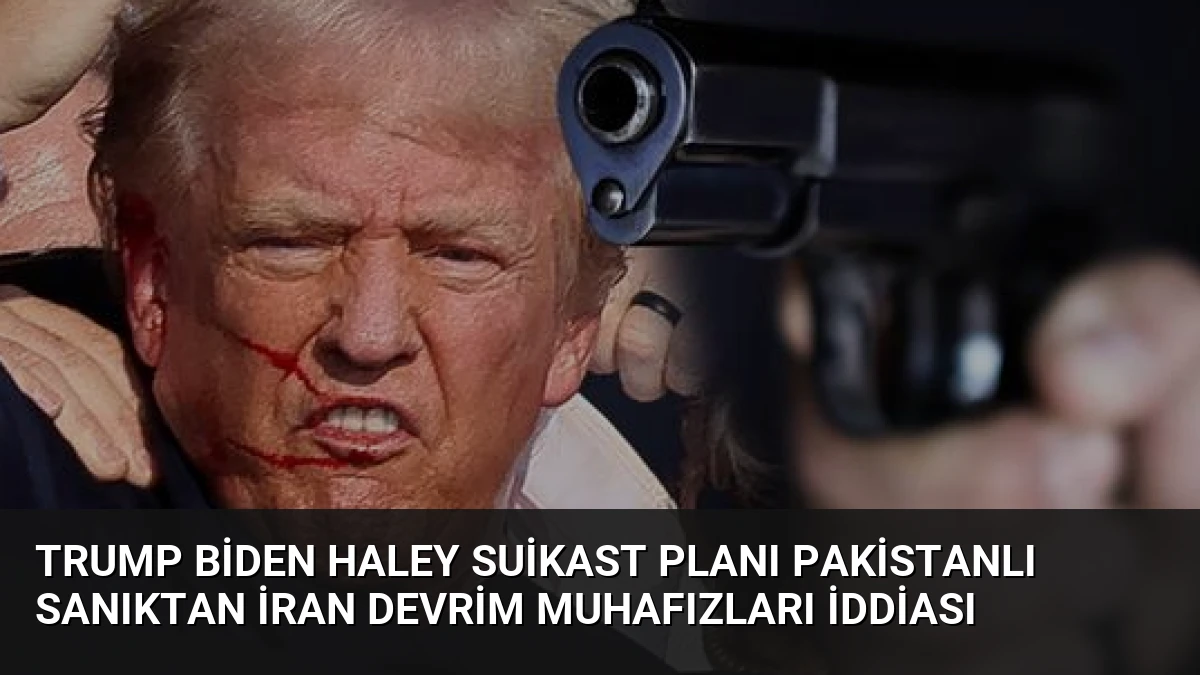 Trump Biden Haley Suikast Planı Pakistanlı Sanıktan İran Devrim Muhafızları İddiası