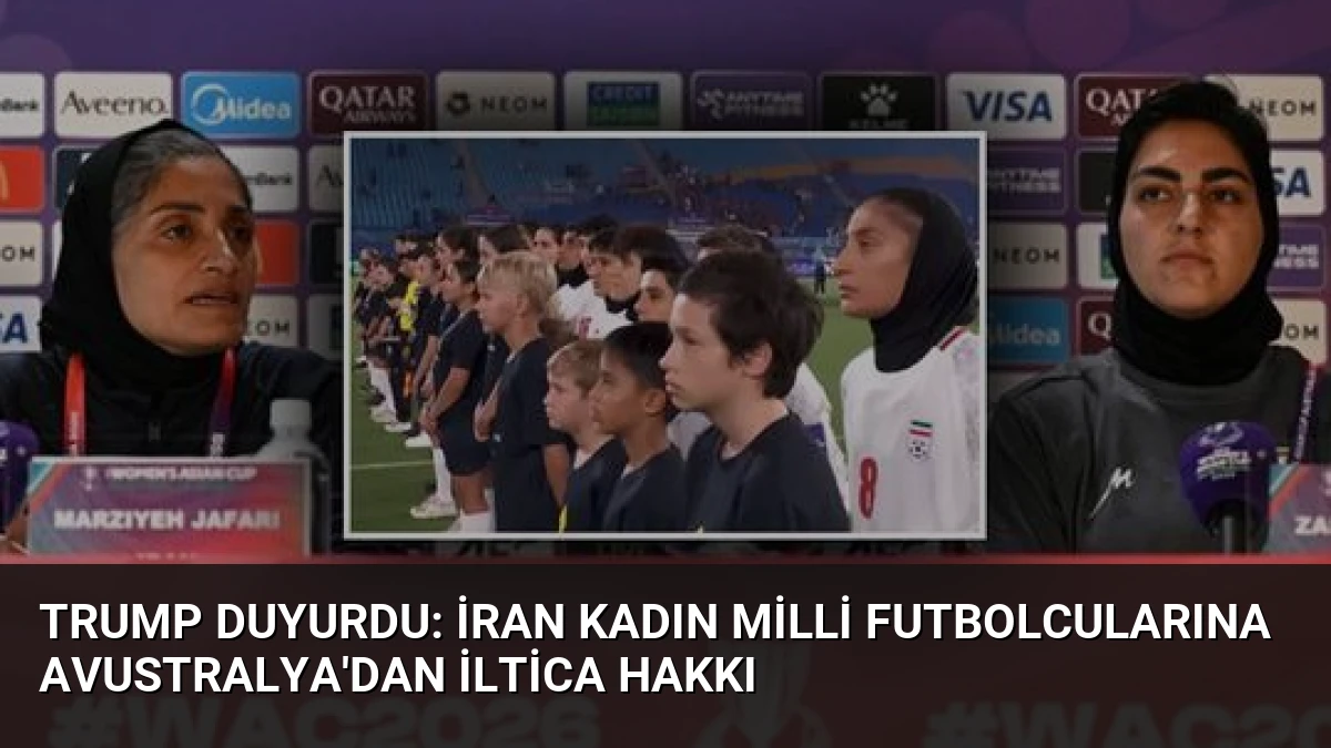 Trump Duyurdu: İran Kadın Milli Futbolcularına Avustralya’dan İltica Hakkı