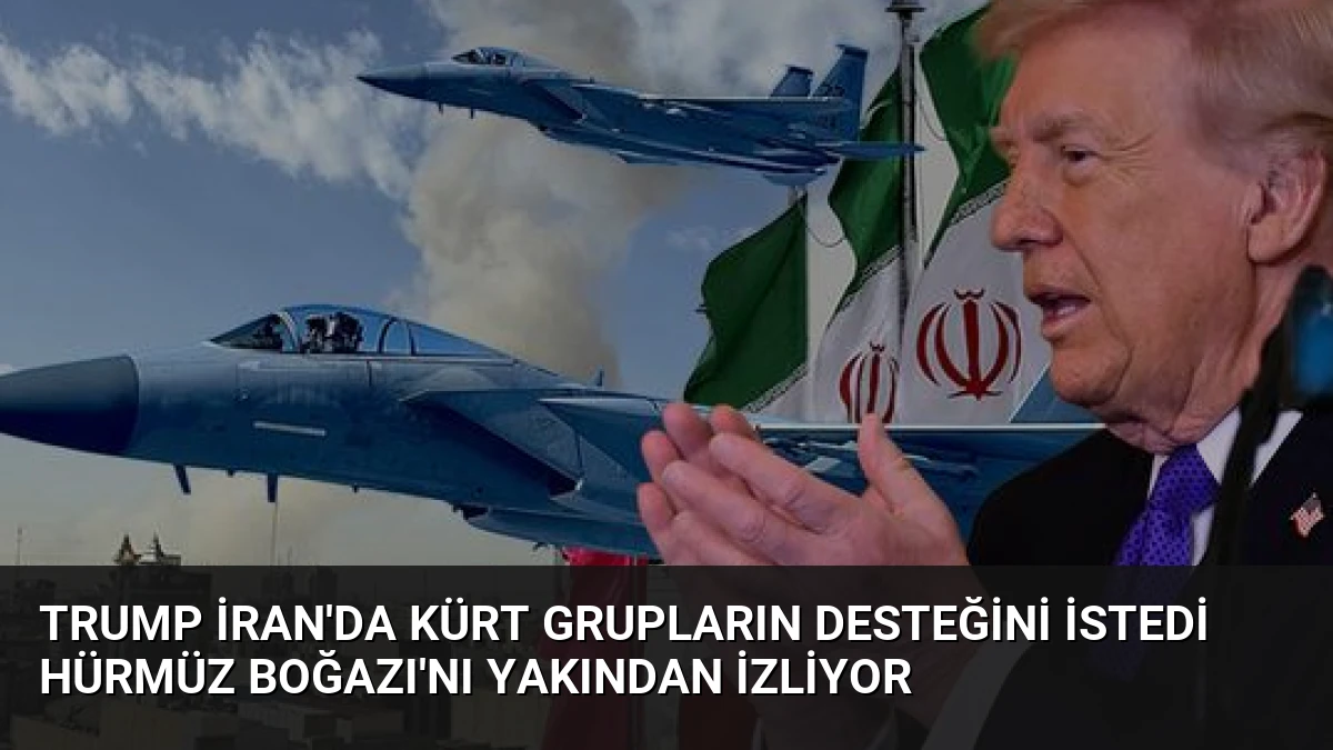 Trump İran’da Kürt grupların desteğini istedi Hürmüz Boğazı’nı yakından izliyor