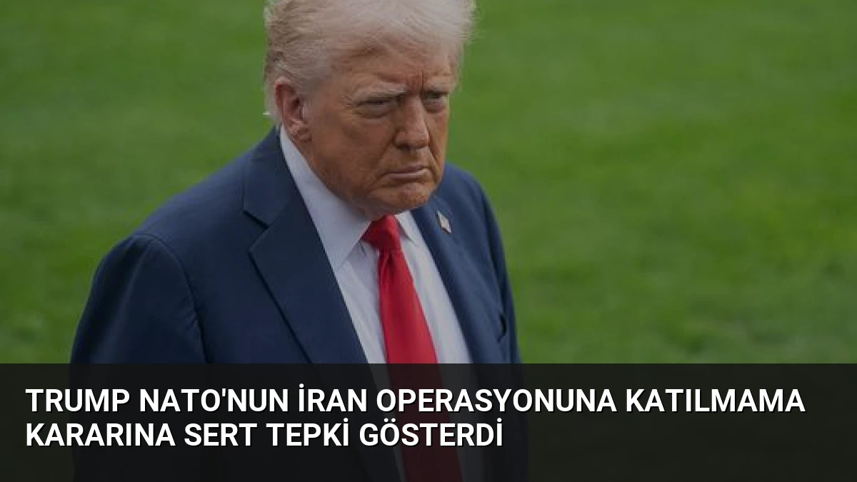 Trump NATO’nun İran Operasyonuna Katılmama Kararına Sert Tepki Gösterdi