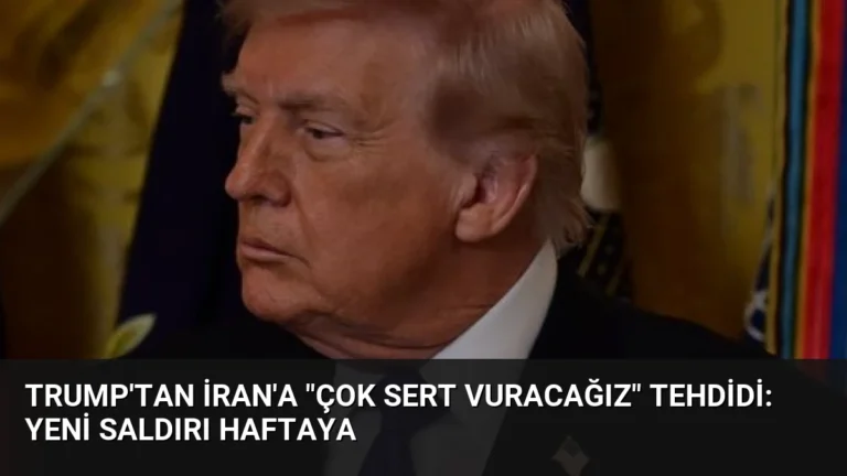 Trump’tan İran’a “Çok Sert Vuracağız” Tehdidi: Yeni Saldırı Haftaya