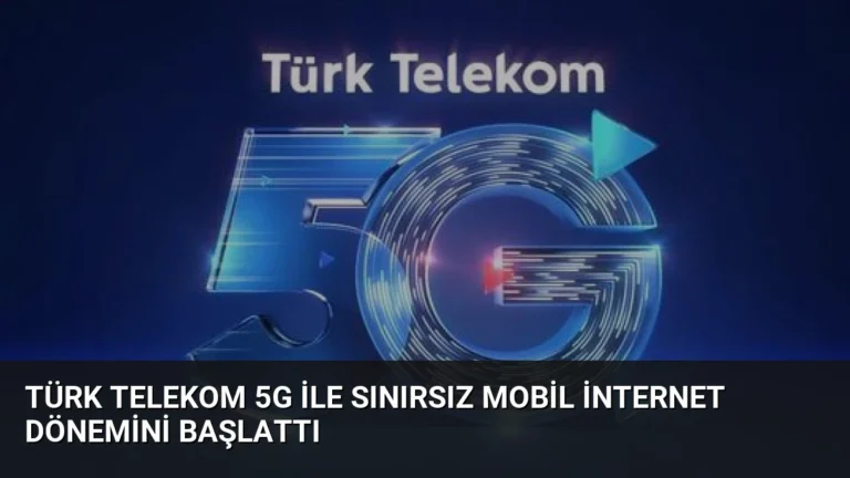 Türk Telekom 5G ile Sınırsız Mobil İnternet Dönemini Başlattı
