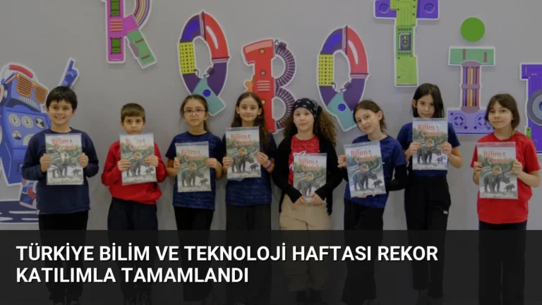 Türkiye Bilim ve Teknoloji Haftası Rekor Katılımla Tamamlandı