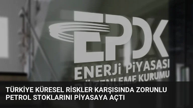 Türkiye Küresel Riskler Karşısında Zorunlu Petrol Stoklarını Piyasaya Açtı
