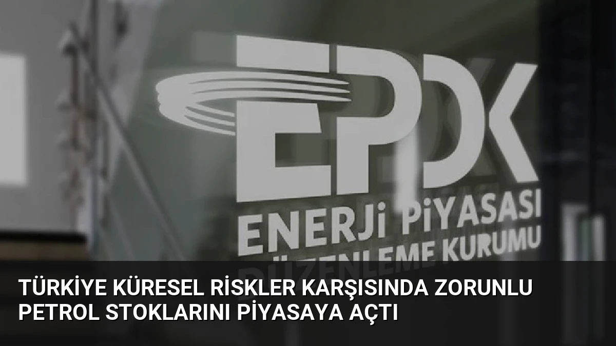 Türkiye Küresel Riskler Karşısında Zorunlu Petrol Stoklarını Piyasaya Açtı