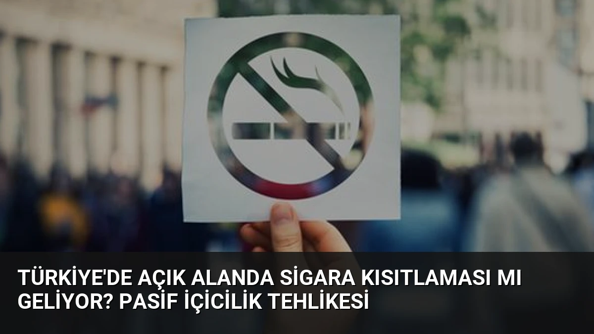 Türkiye’de Açık Alanda Sigara Kısıtlaması mı Geliyor? Pasif İçicilik Tehlikesi