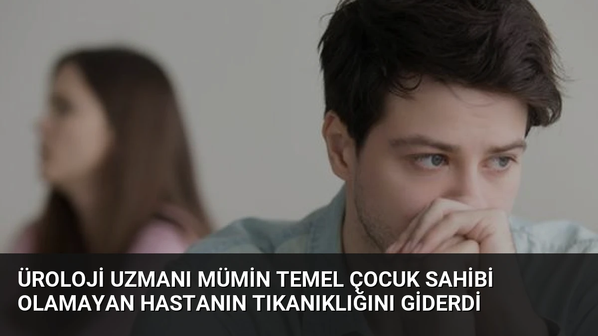 Üroloji Uzmanı Mümin Temel Çocuk Sahibi Olamayan Hastanın Tıkanıklığını Giderdi