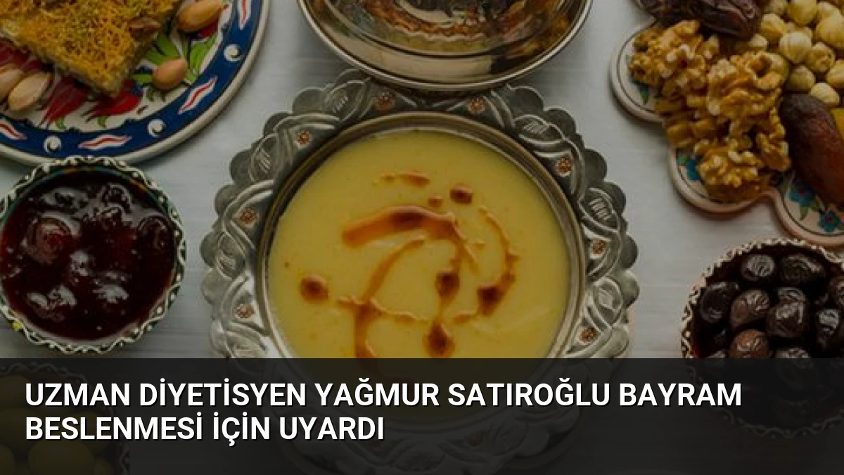 Uzman Diyetisyen Yağmur Satıroğlu Bayram Beslenmesi İçin Uyardı