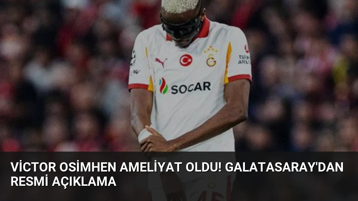 Victor Osimhen Ameliyat Oldu! Galatasaray’dan Resmi Açıklama