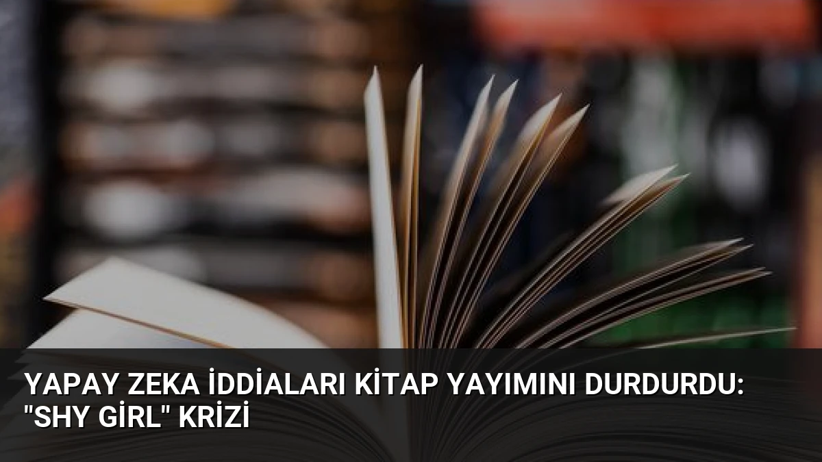 Yapay Zeka İddiaları Kitap Yayımını Durdurdu: “Shy Girl” Krizi