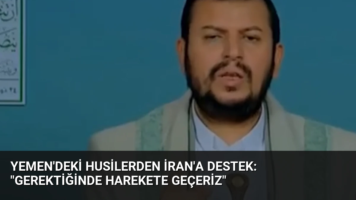 Yemen’deki Husilerden İran’a Destek: “Gerektiğinde Harekete Geçeriz”
