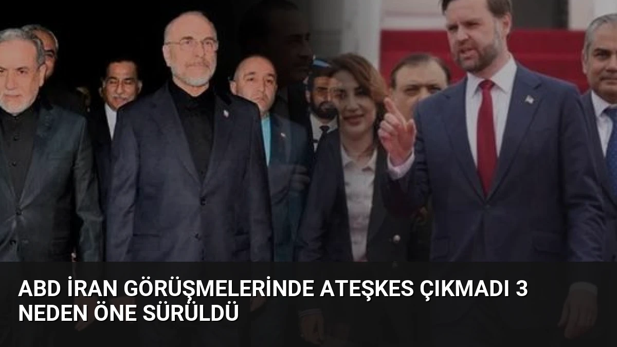 ABD İran Görüşmelerinde Ateşkes Çıkmadı 3 Neden Öne Sürüldü