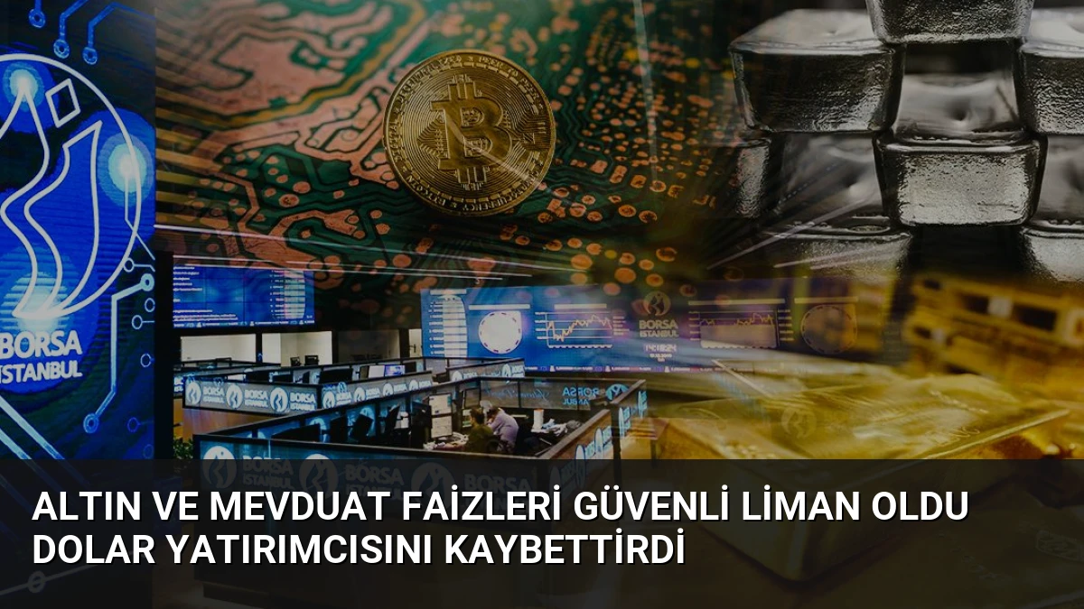 Altın ve Mevduat Faizleri Güvenli Liman Oldu Dolar Yatırımcısını Kaybettirdi