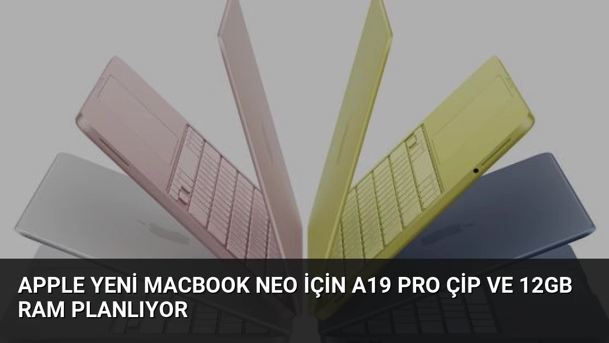 Apple Yeni MacBook Neo İçin A19 Pro Çip ve 12GB RAM Planlıyor