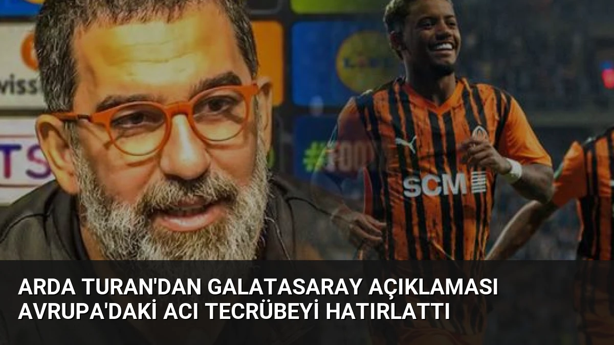 Arda Turan’dan Galatasaray Açıklaması Avrupa’daki Acı Tecrübeyi Hatırlattı