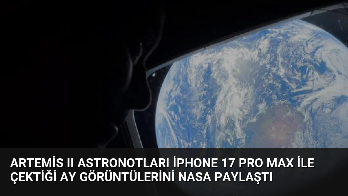 Artemis II Astronotları iPhone 17 Pro Max ile Çektiği Ay Görüntülerini NASA Paylaştı