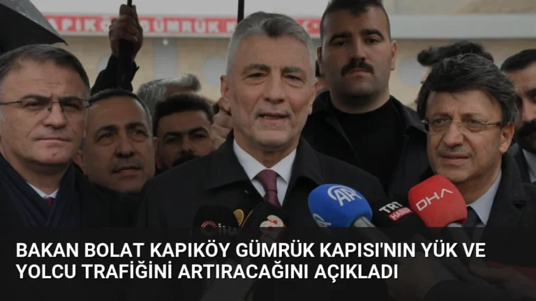 Bakan Bolat Kapıköy Gümrük Kapısı’nın Yük ve Yolcu Trafiğini Artıracağını Açıkladı