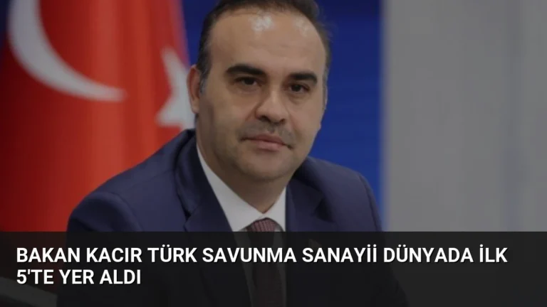 Bakan Kacır Türk Savunma Sanayii Dünyada İlk 5’te Yer Aldı