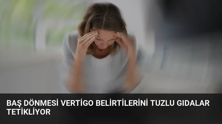 Baş Dönmesi Vertigo Belirtilerini Tuzlu Gıdalar Tetikliyor