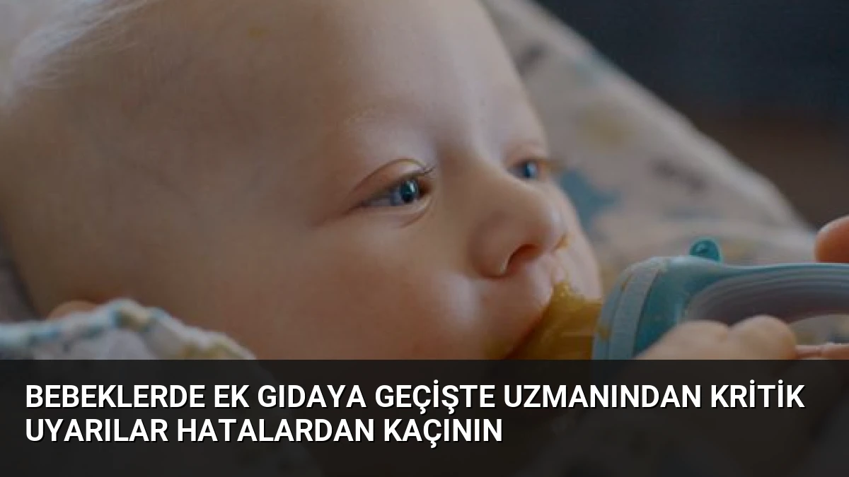 Bebeklerde Ek Gıdaya Geçişte Uzmanından Kritik Uyarılar Hatalardan Kaçının