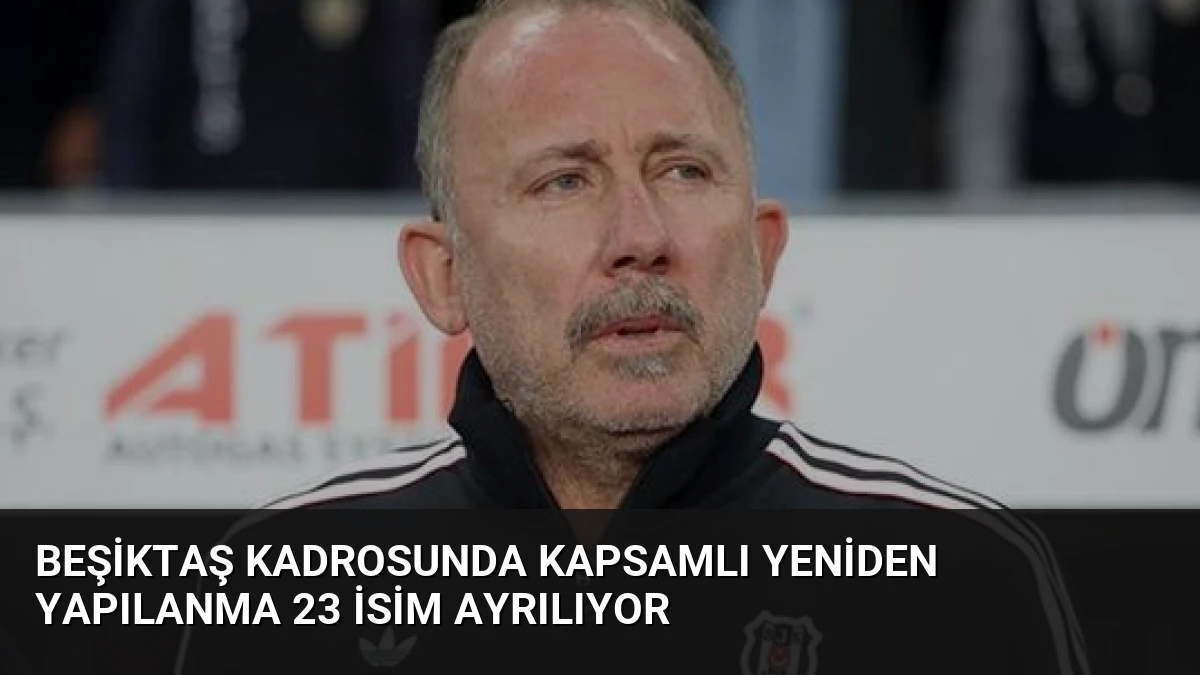 Beşiktaş Kadrosunda Kapsamlı Yeniden Yapılanma 23 İsim Ayrılıyor