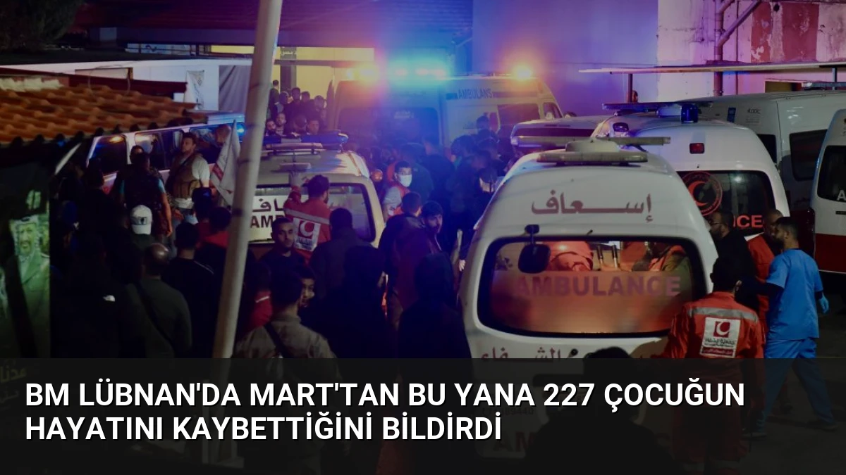 BM Lübnan’da Mart’tan Bu Yana 227 Çocuğun Hayatını Kaybettiğini Bildirdi