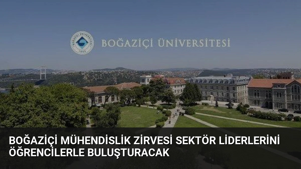 Boğaziçi Mühendislik Zirvesi Sektör Liderlerini Öğrencilerle Buluşturacak
