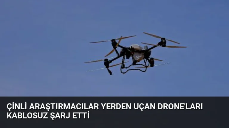 Çinli Araştırmacılar Yerden Uçan Drone’ları Kablosuz Şarj Etti