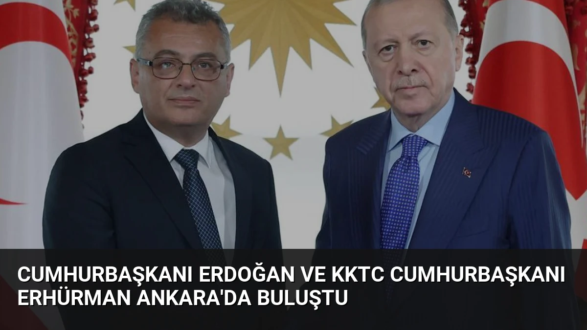 Cumhurbaşkanı Erdoğan ve KKTC Cumhurbaşkanı Erhürman Ankara’da Buluştu